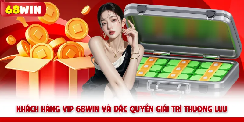 Khách Hàng Vip 68win Và Đặc Quyền Giải Trí Thượng Lưu 4 Khách Hàng Vip 68WIN Và Đặc Quyền Giải Trí Thượng Lưu